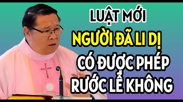 LUẬT MỚI NGƯỜI ĐÃ LI DỊ CÓ ĐƯỢC PHÉP RƯỚC LỄ KHÔNG | CHA HY GIẢNG MỚI NHẤT