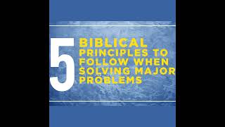5 Biblical Principles When Solving Major Problems