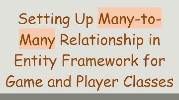 Setting Up Many-to-Many Relationship in Entity Framework for Game and Player Classes