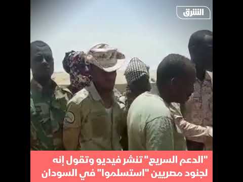 قوات الدعم السريع تنشر مقطع فيديو لجنود مصريين استسلموا في شمال السودان أخبار الشرق