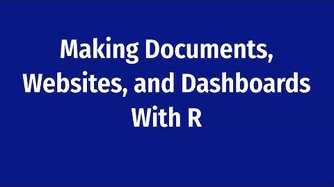 Making Documents, Websites, and Dashboards with R