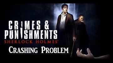 Sherlock Holmes Crimes and Punishments Crashing Problem.Game Not Working