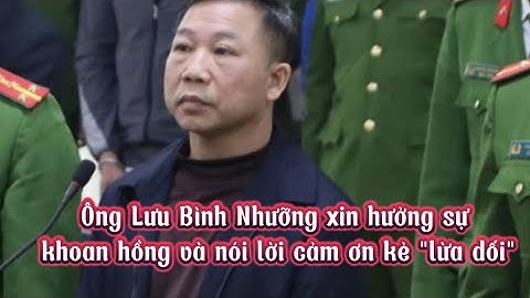 Ông Lưu Bình Nhưỡng xin hưởng sự khoan hồng và nói lời cảm ơn kẻ "lừa dối"