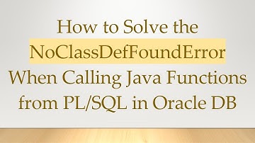 How to Solve the NoClassDefFoundError When Calling Java Functions from PL/SQL in Oracle DB