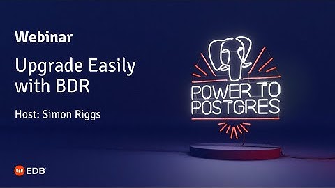Webinar: Upgrade Easily with Postgres BDR