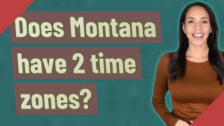 Does Montana have 2 time zones?