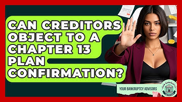 Can Creditors Object To A Chapter 13 Plan Confirmation? - Your Bankruptcy Advisors