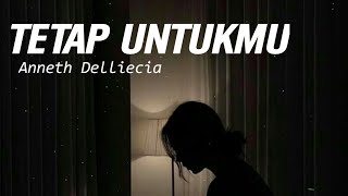 ANNETH DELLIECIA - TETAP UNTUKMU (lyric video)