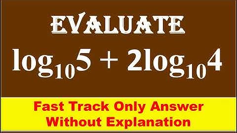 FAST TRACK ANS,  7. Evaluate the following , log 5 to the base 10  +  2 log 4 to the base 10