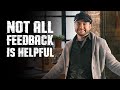 Tips for when and when not to listen to feedback