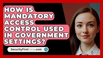How Is Mandatory Access Control Used In Government Settings? - SecurityFirstCorp.com