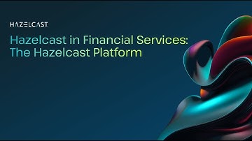 Hazelcast in Financial Services, The Hazelcast Platform | Architect Tech Talk, episode 1