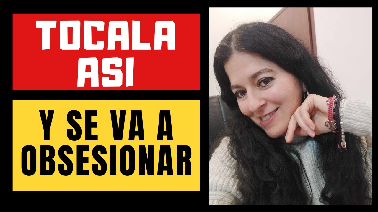 7 FORMAS DE TOCAR A UNA MUJER PARA CAUSARLE OBSESIÓN PSICOLÓGICA