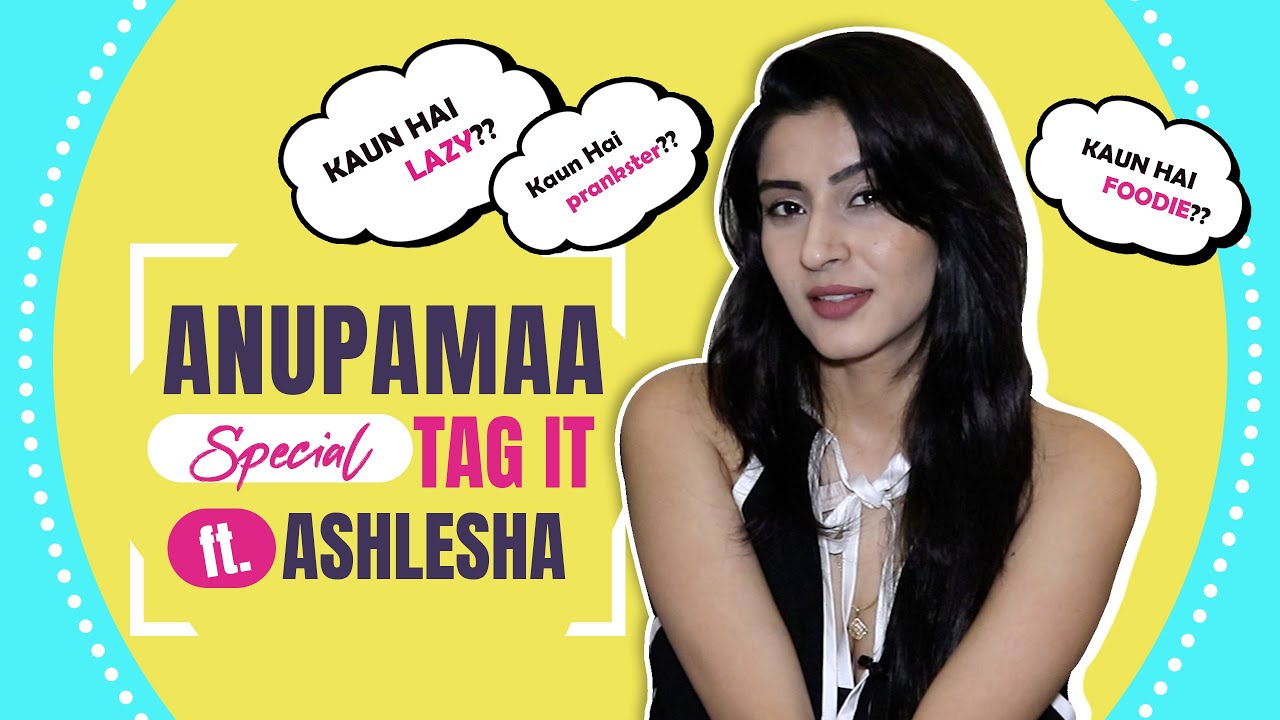 Anupamaa Special Tag It ft Ashlesha Sawant  Secrets Revealed  India Forums