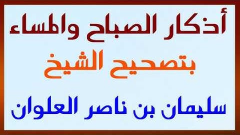 أذكار الصباح والمساء بتصحيح الشيخ سليمان بن ناصر العلوان