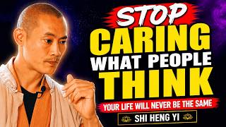 Stop Caring What People Think—Your Life Will Never Be the Same | Shi Heng Yi