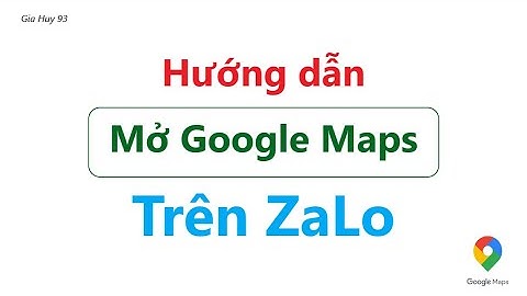 Hướng dẫn mở Google Maps khi người khác gửi vị trí qua ZaLo