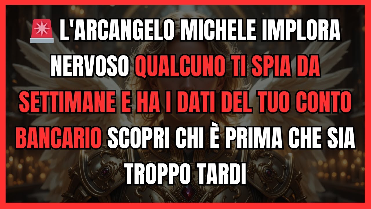 🚨 L'ARCANGELO MICHELE IMPLORA NERVOSO QUALCUNO TI SPIA DA SETTIMANE E HA I DATI DEL TUO CONTO...