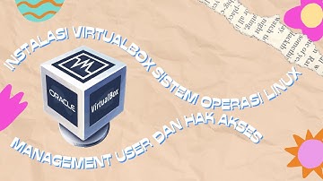 Instalasi Virtual Box, Sistem Operasi Linux Ubuntu di Virtual Box, Management User, dan Hak Akses