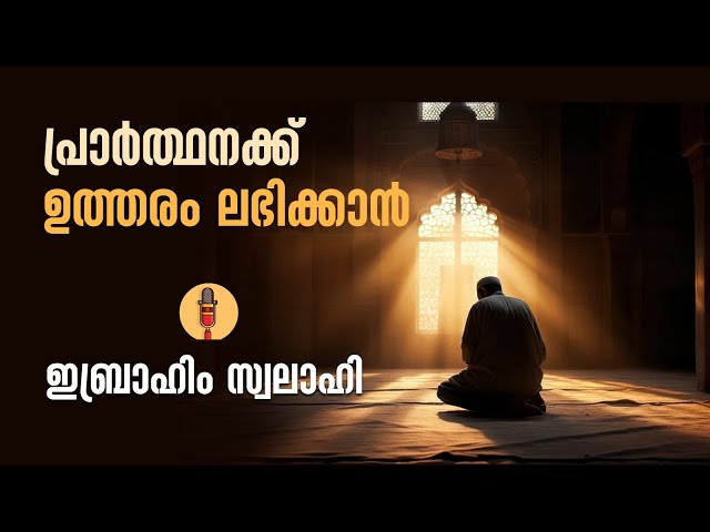 പ്രാർത്ഥനക്ക് ഉത്തരം ലഭിക്കാൻ  - ഇബ്രാഹിം സ്വലാഹി