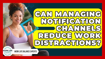Can Managing Notification Channels Reduce Work Distractions? - Work Life Balance Experts