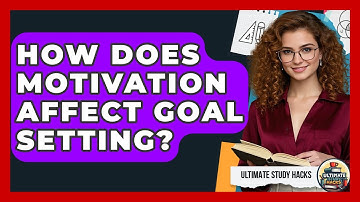 How Does Motivation Affect Goal Setting? - Ultimate Study Hacks