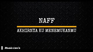 NAFF - AKHIRNYA KU MENEMUKANMU | LIRIK LAGU