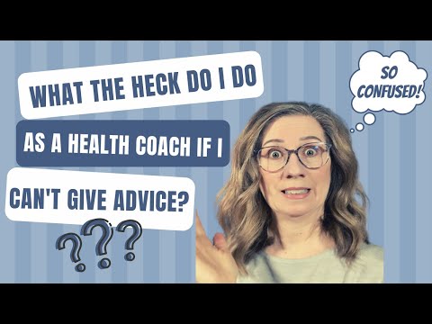 What the heck do I do as a health coach if I can't give advice