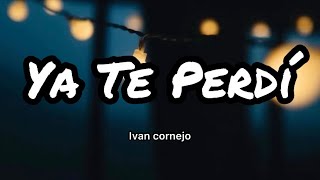 Ivan Cornejo - Ya Te Perdí (Letras\/Lyrics)