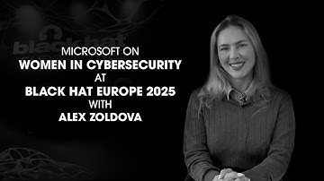 Microsoft on Women In Cybersecurity at Black Hat Europe 2025 with Alex Zoldova