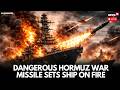 Iran Israel War Live Missile Sets Ship On Fire In Hormuz As Strait Crisis Escalates Amid Iran War