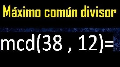 mcd 38 y 12 , maximo comun divisor , como se halla , ejemplos