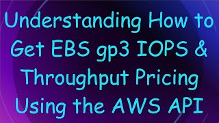 Understanding How to Get EBS gp3 IOPS &amp; Throughput Pricing Using the AWS API