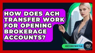 How Does ACH Transfer Work For Opening Brokerage Accounts? - Adults Investment Plan