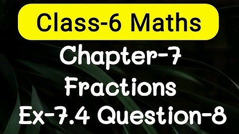 Exercise 7.4, Question number-8, fractions easy explanation | class-6 Ncert maths | cbse board