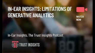 In-Ear Insights: Limitations of Generative Analytics