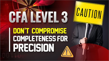 CFA Level 3: Constructed Response – Don’t Compromise Completeness for Precision
