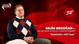 Milli Mücadele Döneminin Mutluluk Hikayeleri: Selahattin Adil Paşa