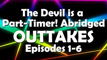 The Devil is a Part-Timer Abridged Outtakes Episodes 1-6