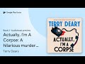 Actually, I'm A Corpse: A hilarious murder… by Terry Deary · Audiobook preview