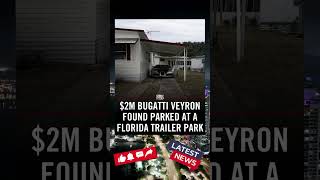 $2M BUGATTI VEYRON FOUND PARKED AT A FLORIDA TRAILER PARK