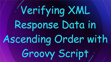 Verifying XML Response Data in Ascending Order with Groovy Script