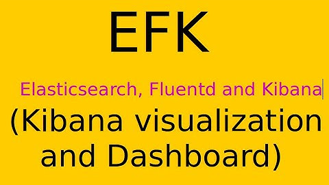 EFK | Elasticsearch, Fluentd and Kibana (Kibana visualization and Dashboard)
