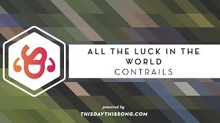 All the Luck in the World - Contrails