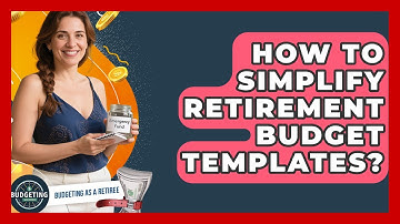 How To Simplify Retirement Budget Templates? - Budgeting as a Retiree