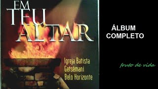 Em teu Altar (2001) - Igreja Batista Getsêmani (Álbum Completo)