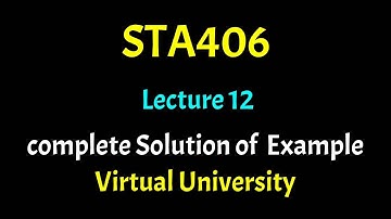 STA406 Lecture 12 With complete Solution of  Example Statistics Lec 12 Virtual University Short Lect