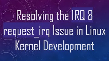 Resolving the IRQ 8 request_irq Issue in Linux Kernel Development