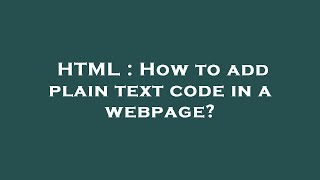 HTML : How to add plain text code in a webpage?