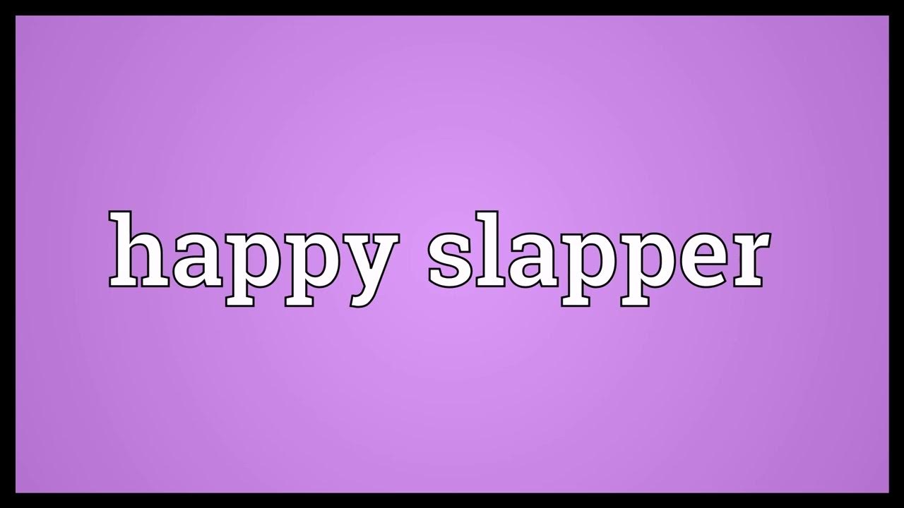 Happy slapper Meaning YouTube